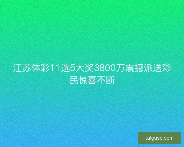 江苏体彩11选5大奖3800万震撼派送彩民惊喜不断