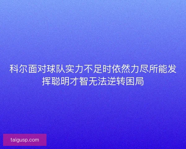 科尔面对球队实力不足时依然力尽所能发挥聪明才智无法逆转困局
